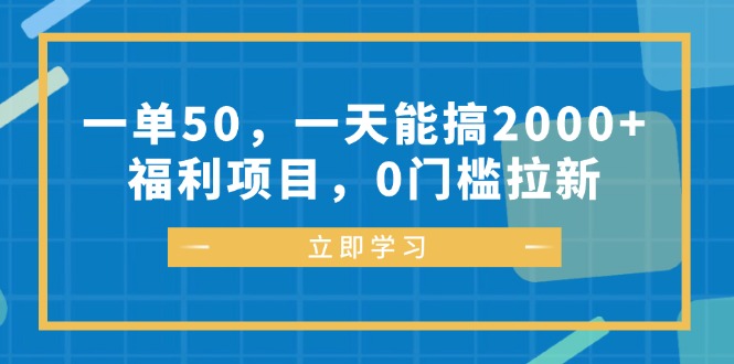 福利项目，一单50，一天能搞2000+，0门槛拉新